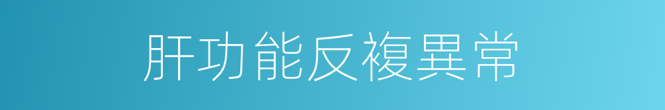 肝功能反複異常的同義詞