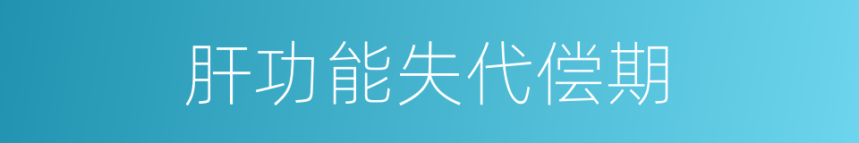肝功能失代偿期的同义词