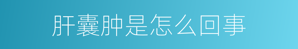 肝囊肿是怎么回事的同义词