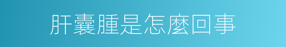 肝囊腫是怎麼回事的同義詞