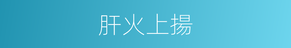 肝火上揚的同義詞