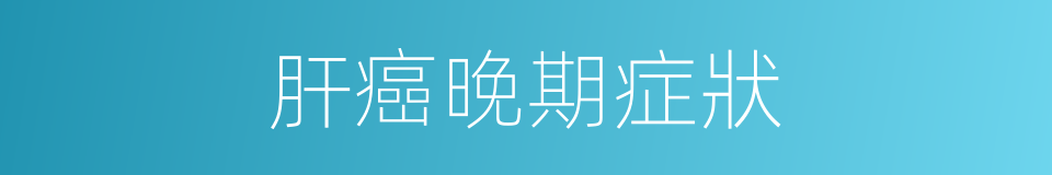 肝癌晚期症狀的同義詞