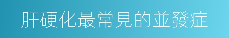 肝硬化最常見的並發症的同義詞