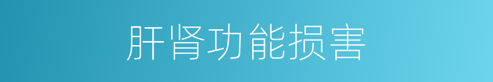 肝肾功能损害的同义词
