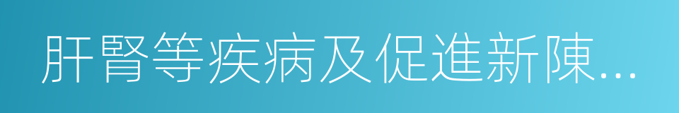 肝腎等疾病及促進新陳代謝的同義詞