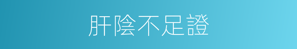 肝陰不足證的同義詞
