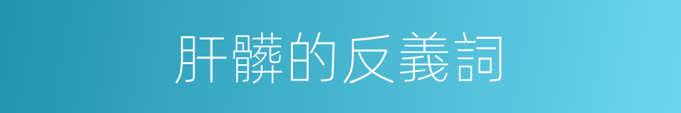 肝髒的反義詞的意思