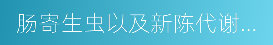 肠寄生虫以及新陈代谢障碍的同义词