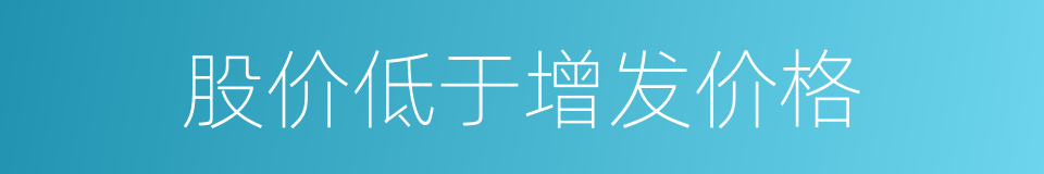 股价低于增发价格的同义词
