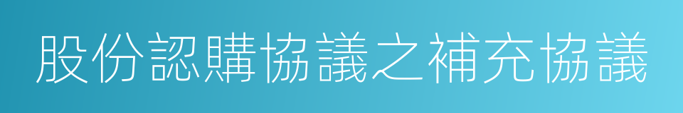 股份認購協議之補充協議的同義詞