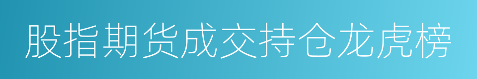 股指期货成交持仓龙虎榜的同义词