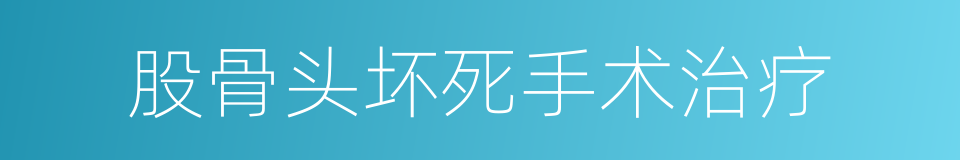 股骨头坏死手术治疗的同义词