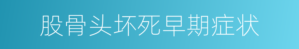 股骨头坏死早期症状的同义词