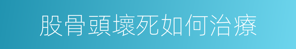股骨頭壞死如何治療的同義詞