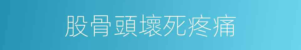 股骨頭壞死疼痛的同義詞