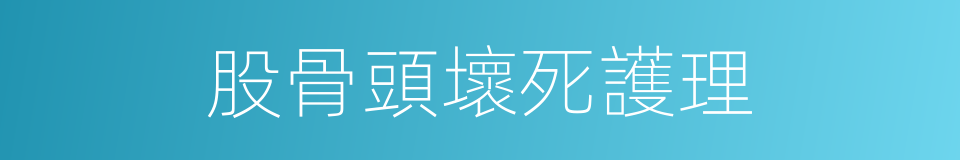 股骨頭壞死護理的同義詞