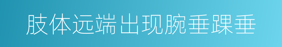 肢体远端出现腕垂踝垂的同义词