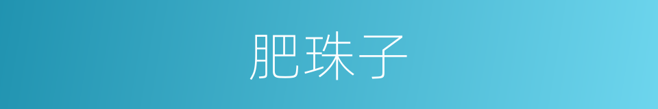 肥珠子的意思