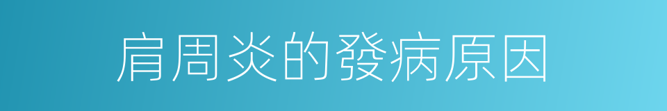 肩周炎的發病原因的同義詞