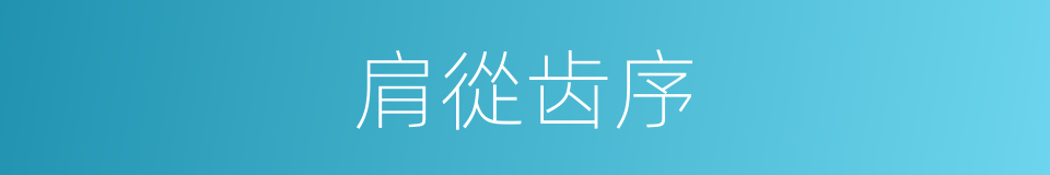 肩從齿序的意思