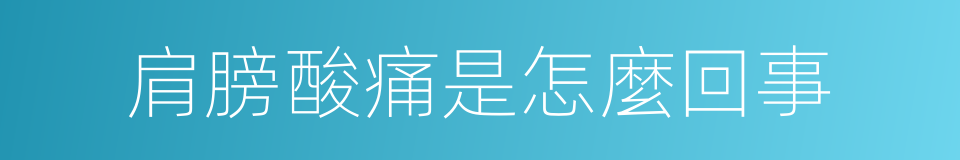 肩膀酸痛是怎麼回事的同義詞