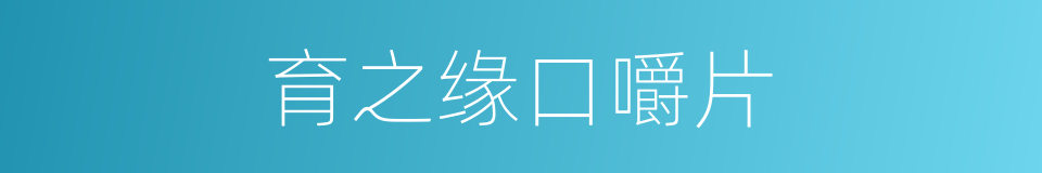 育之缘口嚼片的同义词