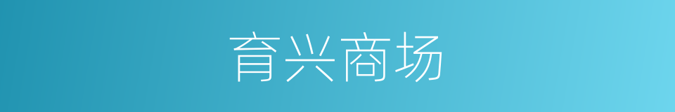 育兴商场的同义词