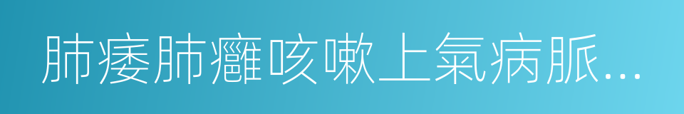 肺痿肺癰咳嗽上氣病脈證治第七的同義詞