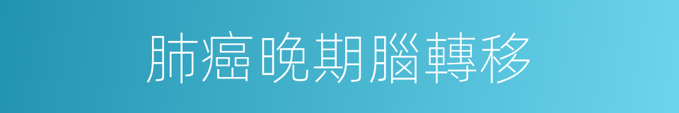 肺癌晚期腦轉移的同義詞