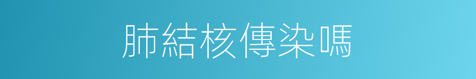 肺結核傳染嗎的同義詞