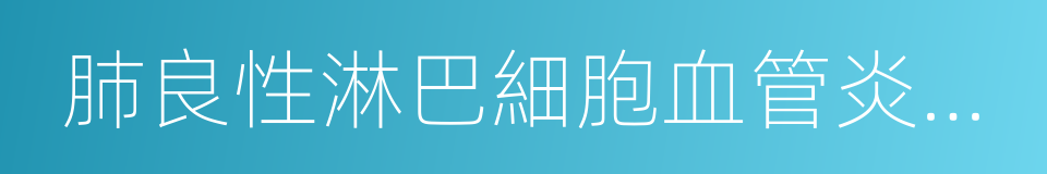 肺良性淋巴細胞血管炎和肉芽腫病的同義詞