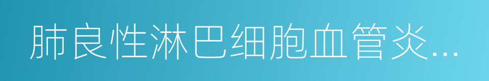肺良性淋巴细胞血管炎和肉芽肿病的同义词