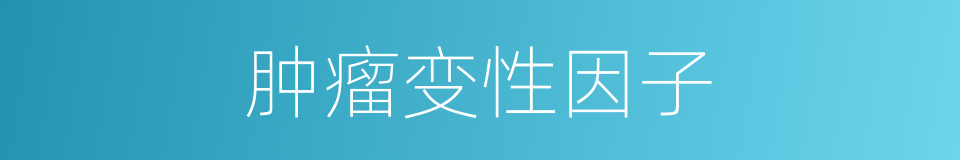 肿瘤变性因子的同义词