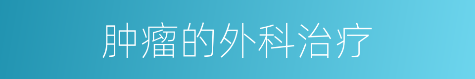 肿瘤的外科治疗的同义词