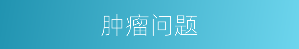 肿瘤问题的意思