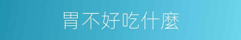 胃不好吃什麼的同義詞