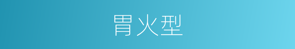 胃火型的同义词