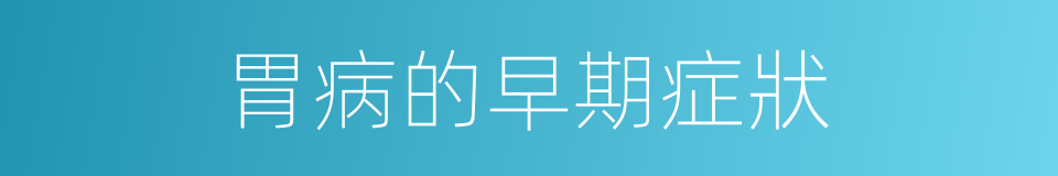 胃病的早期症狀的同義詞
