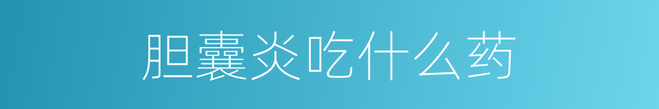 胆囊炎吃什么药的同义词