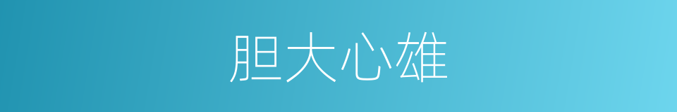 胆大心雄的意思
