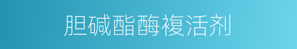 胆碱酯酶複活剂的同义词