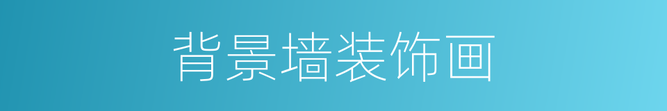 背景墙装饰画的同义词