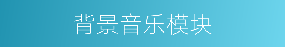 背景音乐模块的同义词