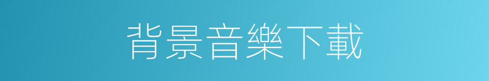 背景音樂下載的同義詞