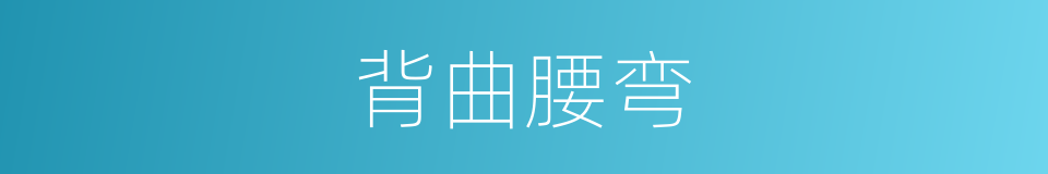背曲腰弯的意思