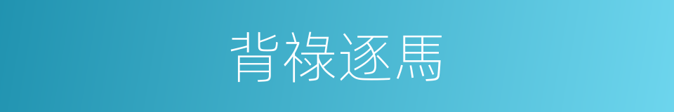 背祿逐馬的意思