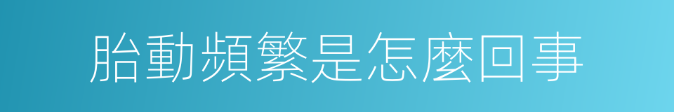 胎動頻繁是怎麼回事的同義詞