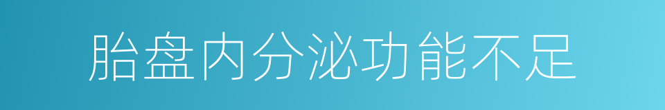 胎盘内分泌功能不足的同义词