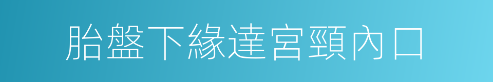 胎盤下緣達宮頸內口的同義詞