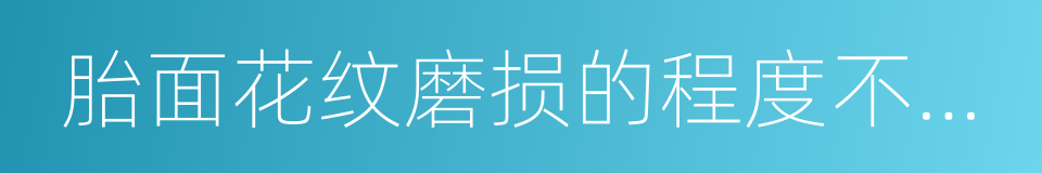 胎面花纹磨损的程度不一样会跑偏的同义词